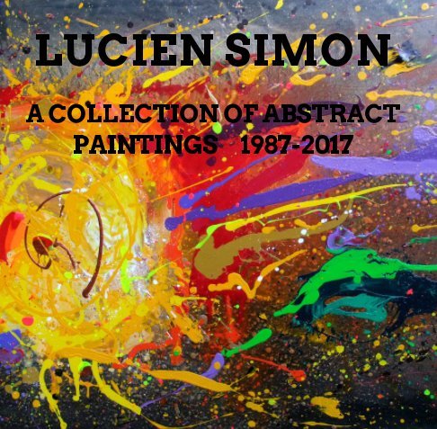 A Collection Of Abstract Paintings 1987 - 2017 NO.968 DATED 2018 BY LUCIEN SIMON